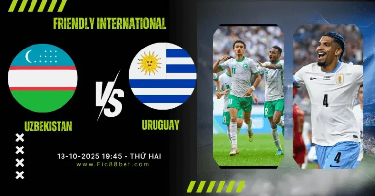 Nhận định Uzbekistan vs Uruguay - Trận giao hữu quốc tế tại Bukit Jalil National Stadium ngày 13/10/2025