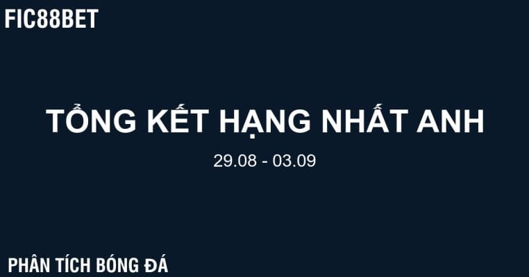 Tổng kết Hạng Nhất Anh (29/08 – 03/09) - Fic88bet
