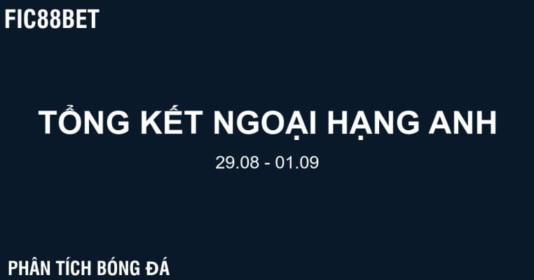 Tổng kết Ngoại Hạng Anh (29/08 – 01/09) - Fic88bet